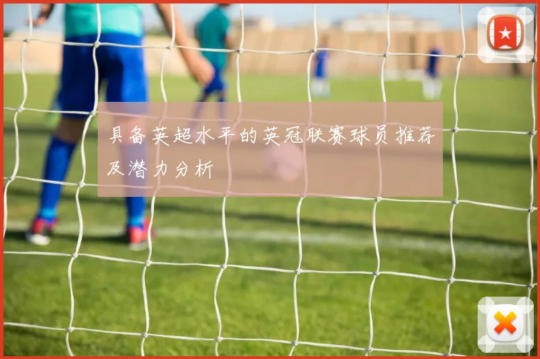 具备英超水平的英冠联赛球员推荐及潜力分析